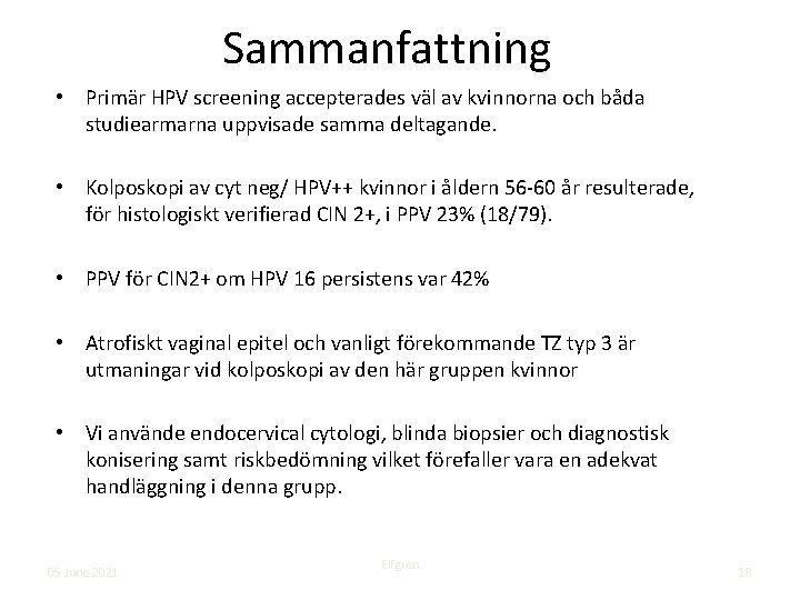 Sammanfattning • Primär HPV screening accepterades väl av kvinnorna och båda studiearmarna uppvisade samma Sammanfattning • Primär HPV screening accepterades väl av kvinnorna och båda studiearmarna uppvisade samma