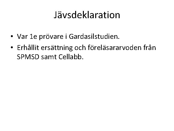 Jävsdeklaration • Var 1 e prövare i Gardasilstudien. • Erhållit ersättning och föreläsararvoden från Jävsdeklaration • Var 1 e prövare i Gardasilstudien. • Erhållit ersättning och föreläsararvoden från