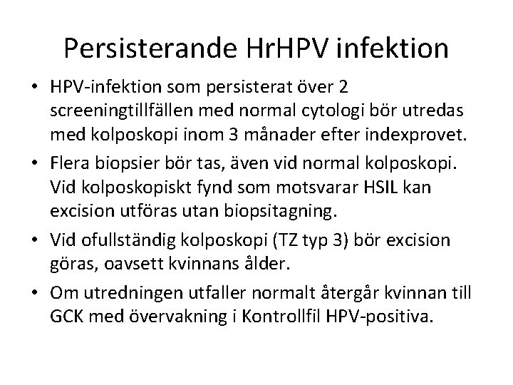 Persisterande Hr. HPV infektion • HPV-infektion som persisterat över 2 screeningtillfällen med normal cytologi Persisterande Hr. HPV infektion • HPV-infektion som persisterat över 2 screeningtillfällen med normal cytologi