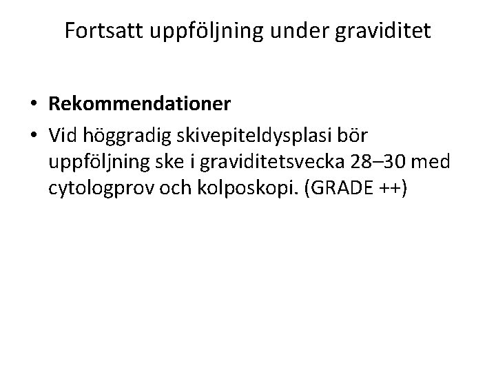 Fortsatt uppföljning under graviditet • Rekommendationer • Vid höggradig skivepiteldysplasi bör uppföljning ske i Fortsatt uppföljning under graviditet • Rekommendationer • Vid höggradig skivepiteldysplasi bör uppföljning ske i