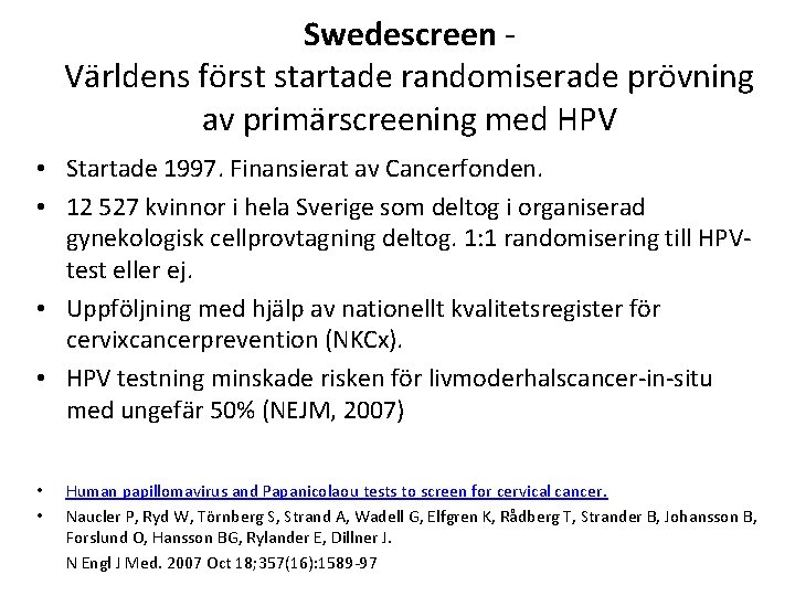 Swedescreen Världens först startade randomiserade prövning av primärscreening med HPV • Startade 1997. Finansierat Swedescreen Världens först startade randomiserade prövning av primärscreening med HPV • Startade 1997. Finansierat