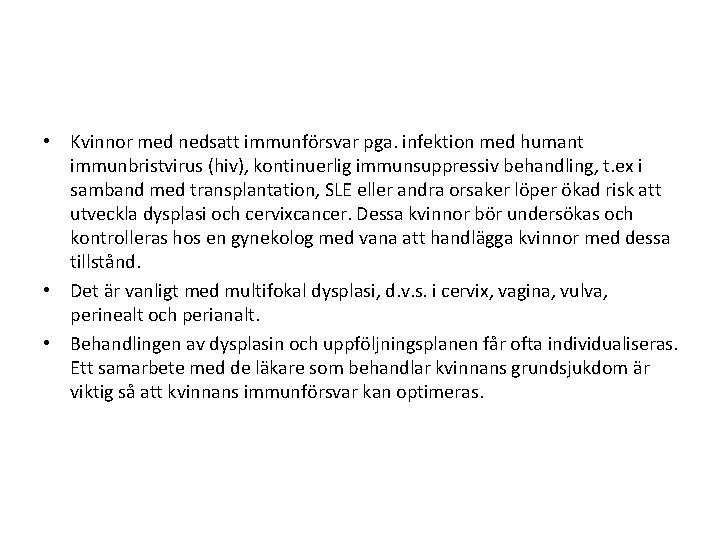• Kvinnor med nedsatt immunförsvar pga. infektion med humant immunbristvirus (hiv), kontinuerlig immunsuppressiv • Kvinnor med nedsatt immunförsvar pga. infektion med humant immunbristvirus (hiv), kontinuerlig immunsuppressiv