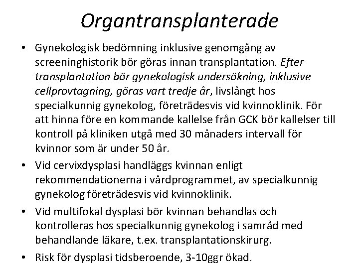 Organtransplanterade • Gynekologisk bedömning inklusive genomgång av screeninghistorik bör göras innan transplantation. Efter transplantation Organtransplanterade • Gynekologisk bedömning inklusive genomgång av screeninghistorik bör göras innan transplantation. Efter transplantation