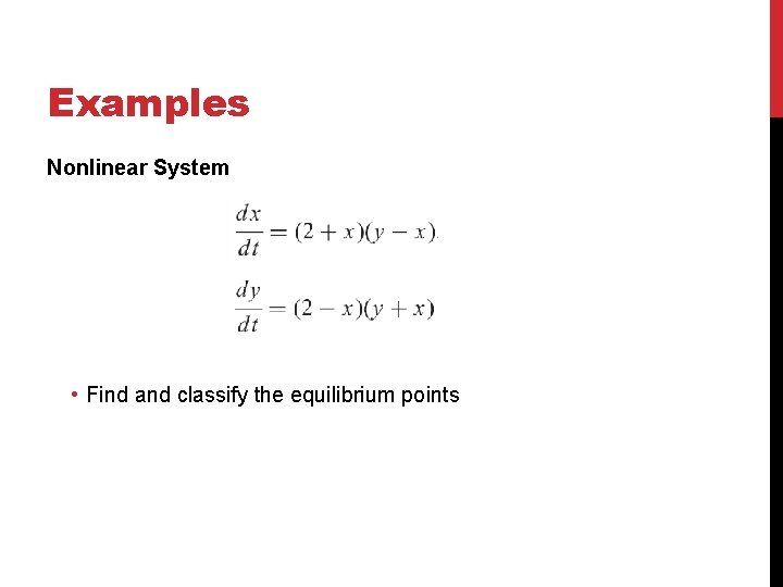 Examples Nonlinear System • Find and classify the equilibrium points 