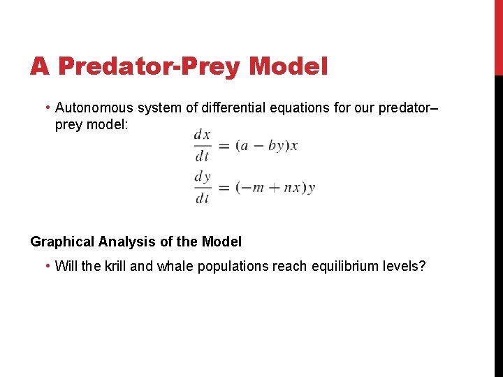 A Predator-Prey Model • Autonomous system of differential equations for our predator– prey model: