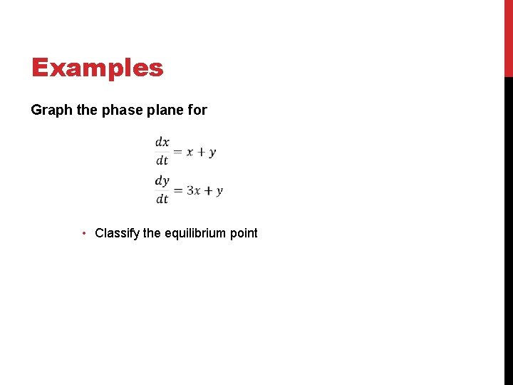Examples Graph the phase plane for • Classify the equilibrium point 