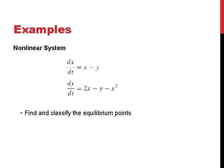 Examples Nonlinear System • Find and classify the equilibrium points 