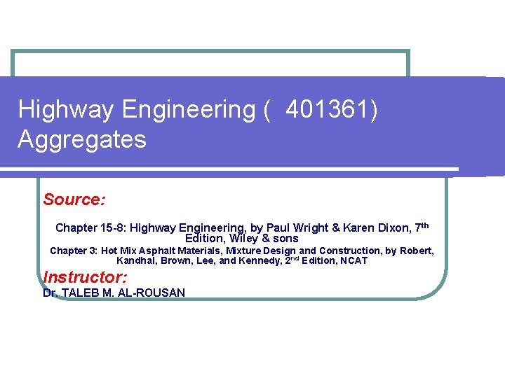 Highway Engineering ( 401361) Aggregates Source: Chapter 15 -8: Highway Engineering, by Paul Wright