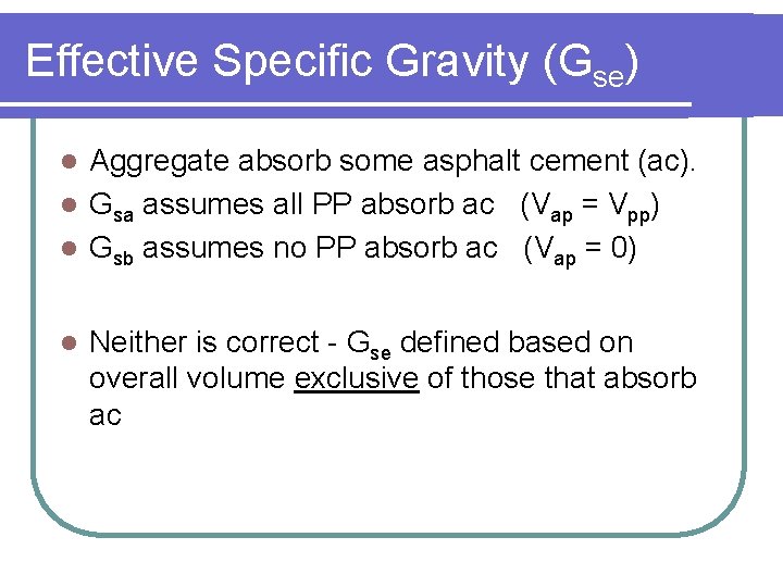 Effective Specific Gravity (Gse) Aggregate absorb some asphalt cement (ac). l Gsa assumes all