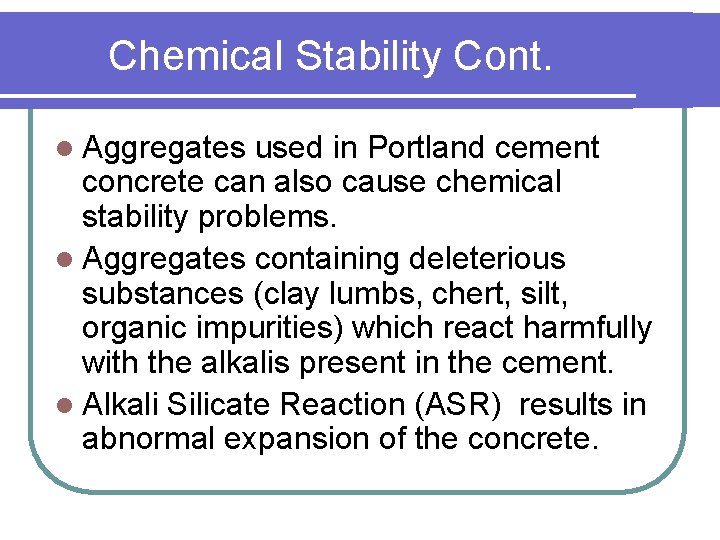 Chemical Stability Cont. l Aggregates used in Portland cement concrete can also cause chemical