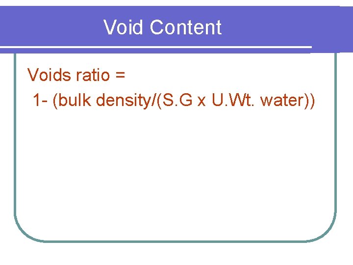 Void Content Voids ratio = 1 - (bulk density/(S. G x U. Wt. water))