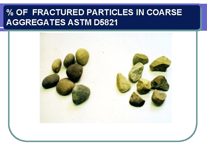 % OF FRACTURED PARTICLES IN COARSE AGGREGATES ASTM D 5821 