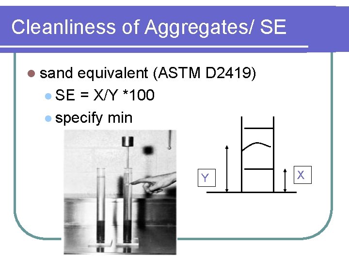 Cleanliness of Aggregates/ SE l sand equivalent (ASTM D 2419) l SE = X/Y