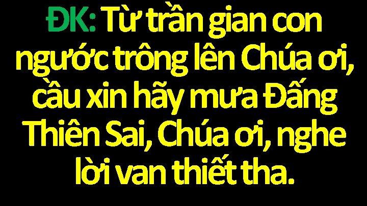 ĐK: Từ trần gian con ngước trông lên Chúa ơi, cầu xin hãy mưa