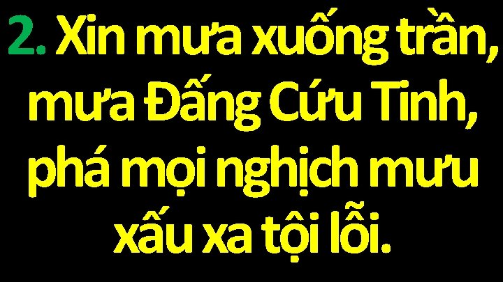 2. Xin mưa xuống trần, mưa Đấng Cứu Tinh, phá mọi nghịch mưu xấu