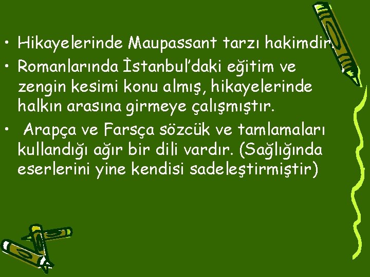  • Hikayelerinde Maupassant tarzı hakimdir. • Romanlarında İstanbul’daki eğitim ve zengin kesimi konu