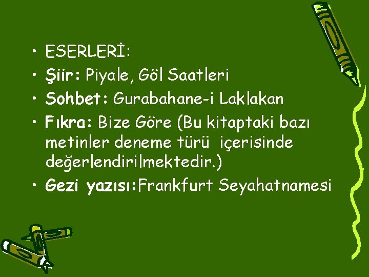  • • ESERLERİ: Şiir: Piyale, Göl Saatleri Sohbet: Gurabahane-i Laklakan Fıkra: Bize Göre