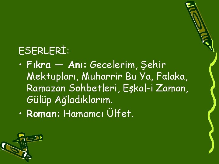 ESERLERİ: • Fıkra — Anı: Gecelerim, Şehir Mektupları, Muharrir Bu Ya, Falaka, Ramazan Sohbetleri, ESERLERİ: • Fıkra — Anı: Gecelerim, Şehir Mektupları, Muharrir Bu Ya, Falaka, Ramazan Sohbetleri,