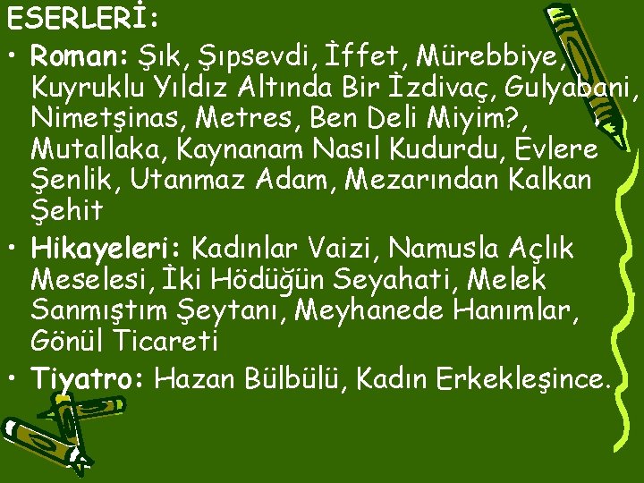 ESERLERİ: • Roman: Şık, Şıpsevdi, İffet, Mürebbiye, Kuyruklu Yıldız Altında Bir İzdivaç, Gulyabani, Nimetşinas,