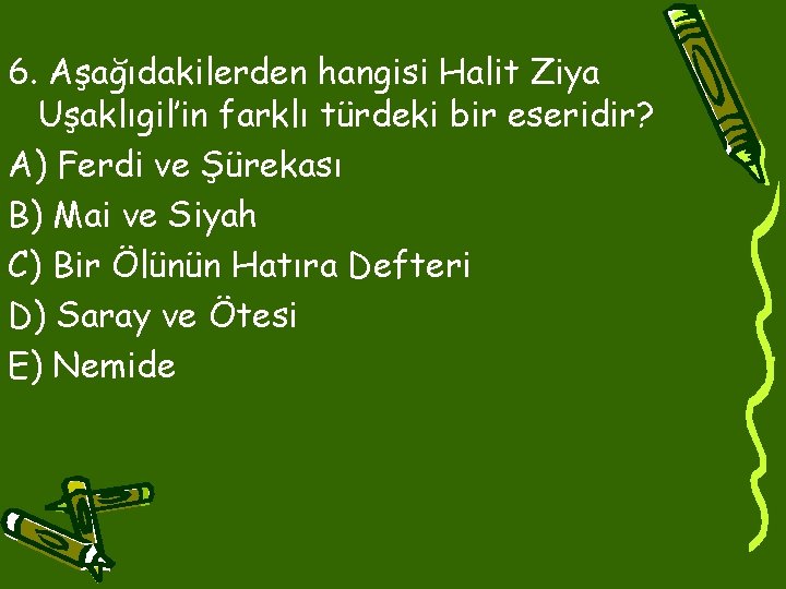 6. Aşağıdakilerden hangisi Halit Ziya Uşaklıgil’in farklı türdeki bir eseridir? A) Ferdi ve Şürekası