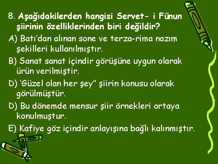 8. Aşağıdakilerden hangisi Servet- i Fünun şiirinin özelliklerinden biri değildir? A) Batı’dan alınan sone