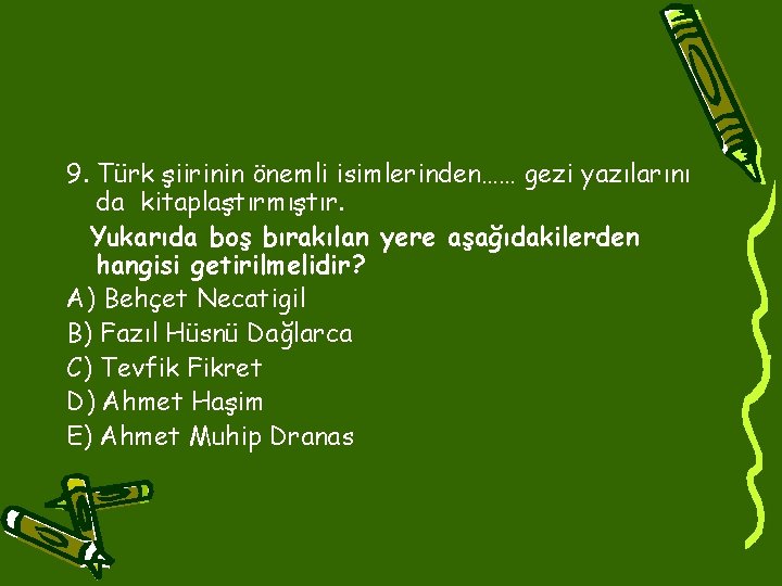 9. Türk şiirinin önemli isimlerinden…… gezi yazılarını da kitaplaştırmıştır. Yukarıda boş bırakılan yere aşağıdakilerden