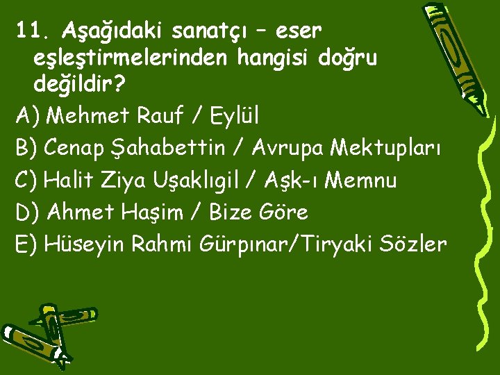 11. Aşağıdaki sanatçı – eser eşleştirmelerinden hangisi doğru değildir? A) Mehmet Rauf / Eylül