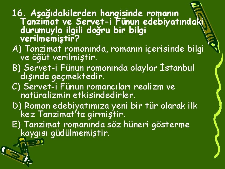 16. Aşağıdakilerden hangisinde romanın Tanzimat ve Servet-i Fünun edebiyatındaki durumuyla ilgili doğru bir bilgi