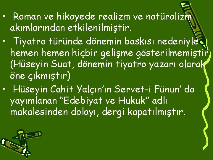  • Roman ve hikayede realizm ve natüralizm akımlarından etkilenilmiştir. • Tiyatro türünde dönemin