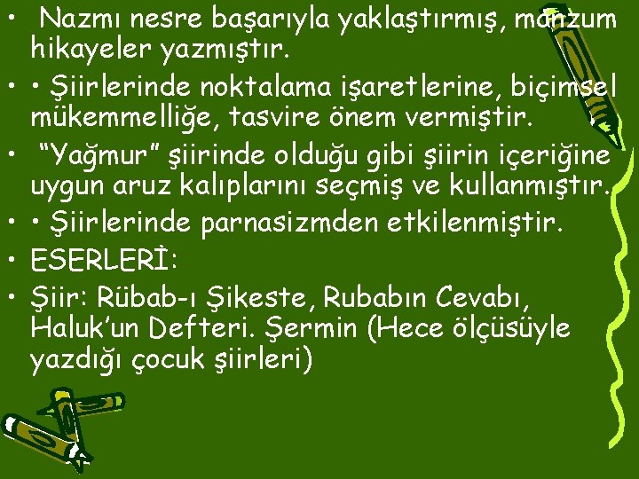  • Nazmı nesre başarıyla yaklaştırmış, manzum hikayeler yazmıştır. • • Şiirlerinde noktalama işaretlerine,