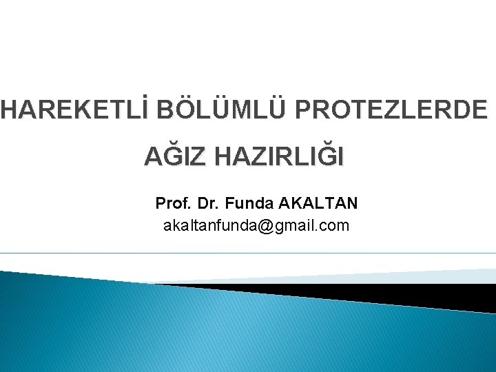 HAREKETLİ BÖLÜMLÜ PROTEZLERDE AĞIZ HAZIRLIĞI Prof. Dr. Funda AKALTAN akaltanfunda@gmail. com 