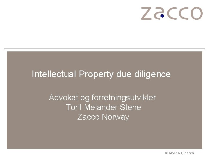 Intellectual Property due diligence Advokat og forretningsutvikler Toril Melander Stene Zacco Norway © 6/5/2021,