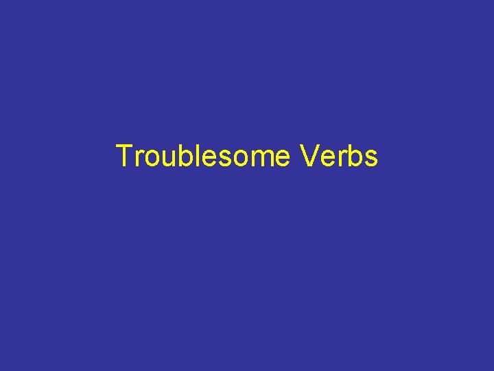 Troublesome Verbs 