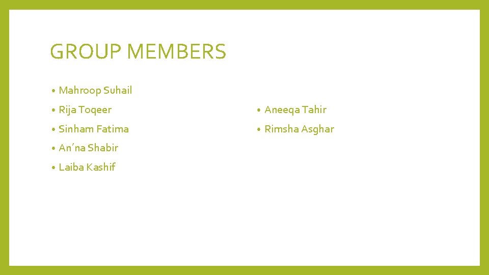 GROUP MEMBERS • Mahroop Suhail • Rija Toqeer • Aneeqa Tahir • Sinham Fatima