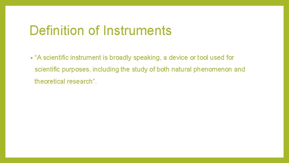 Definition of Instruments • “A scientific instrument is broadly speaking, a device or tool