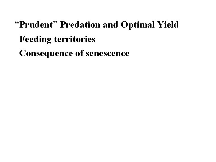 “Prudent” Predation and Optimal Yield Feeding territories Consequence of senescence 