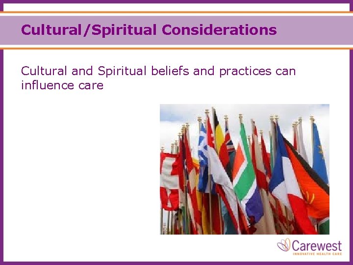 Cultural/Spiritual Considerations Cultural and Spiritual beliefs and practices can influence care 