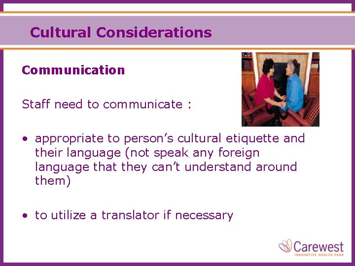 Cultural Considerations Communication Staff need to communicate : • appropriate to person’s cultural etiquette