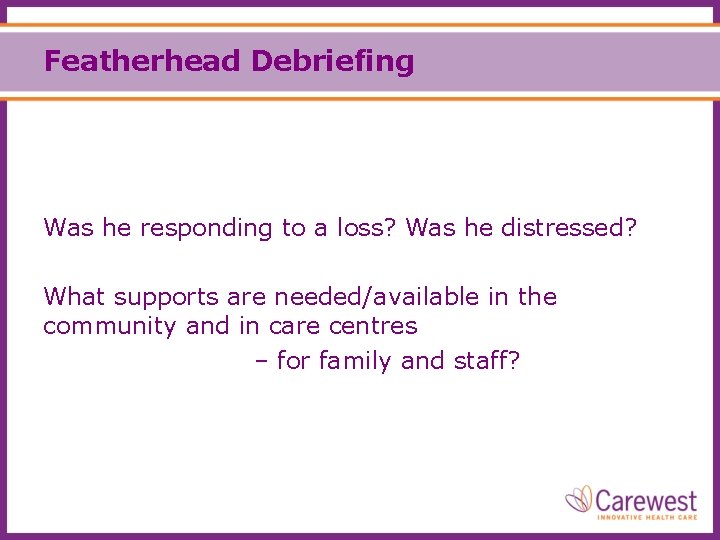 Featherhead Debriefing Was he responding to a loss? Was he distressed? What supports are