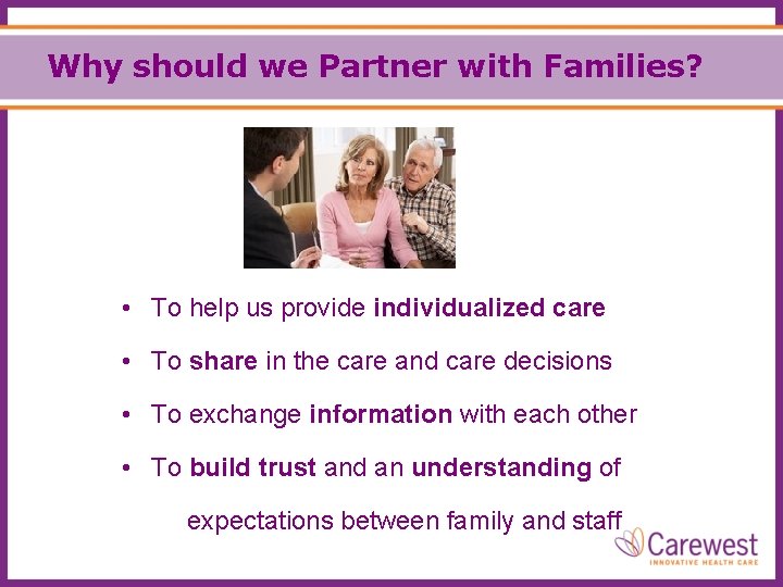 Why should we Partner with Families? • To help us provide individualized care •