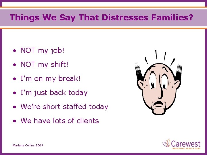 Things We Say That Distresses Families? • NOT my job! • NOT my shift!
