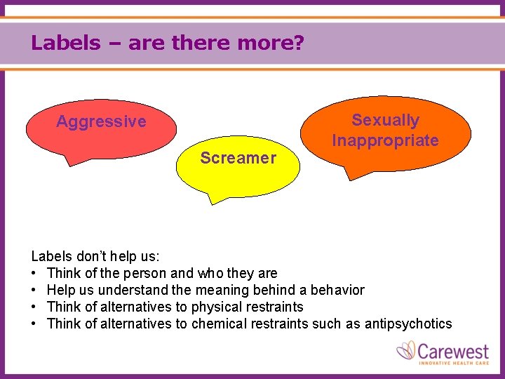Labels – are there more? Aggressive Screamer Sexually Inappropriate Labels don’t help us: •