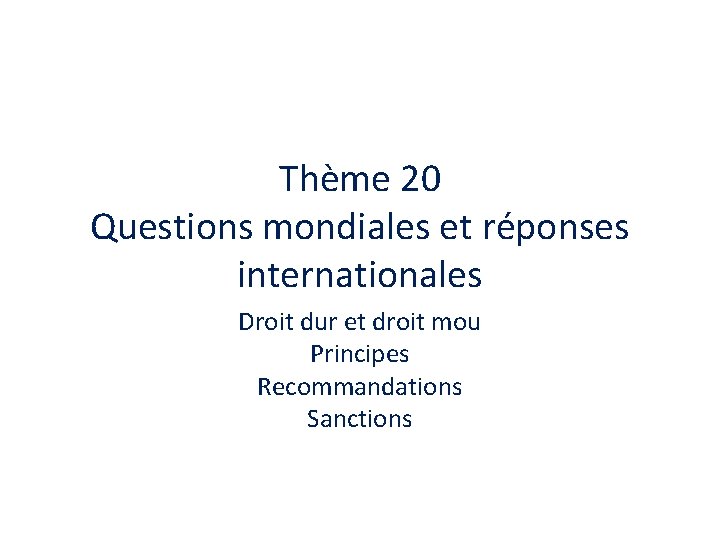 Thème 20 Questions mondiales et réponses internationales Droit dur et droit mou Principes Recommandations