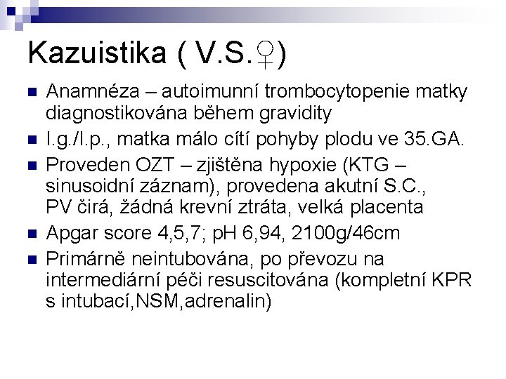 Kazuistika ( V. S. ♀) n n n Anamnéza – autoimunní trombocytopenie matky diagnostikována