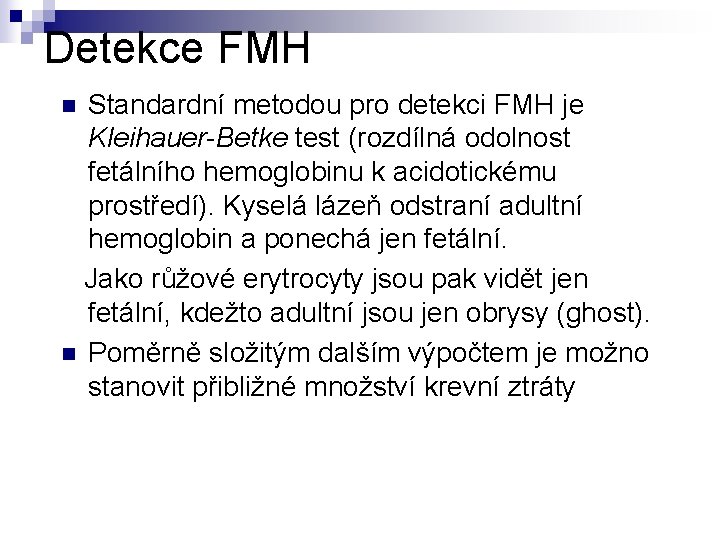 Detekce FMH Standardní metodou pro detekci FMH je Kleihauer-Betke test (rozdílná odolnost fetálního hemoglobinu