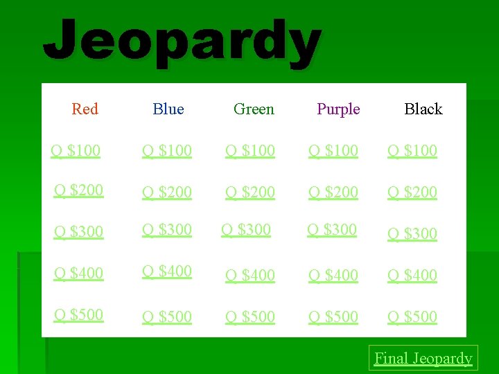 Jeopardy Red Blue Green Purple Black Q $100 Q $100 Q $200 Q $200