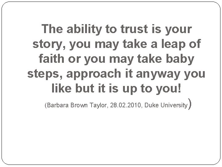 The ability to trust is your story, you may take a leap of faith