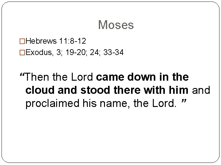 Moses �Hebrews 11: 8 -12 �Exodus, 3; 19 -20; 24; 33 -34 “Then the