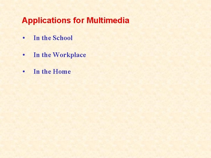 Applications for Multimedia • In the School • In the Workplace • In the