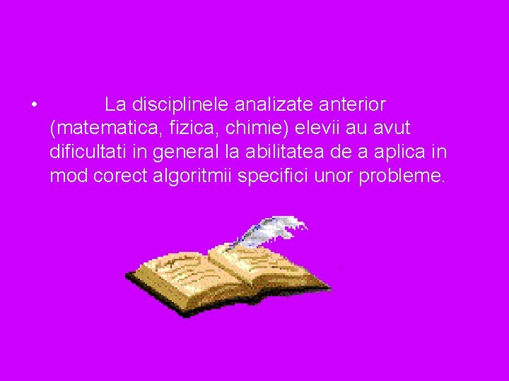  • La disciplinele analizate anterior (matematica, fizica, chimie) elevii au avut dificultati in